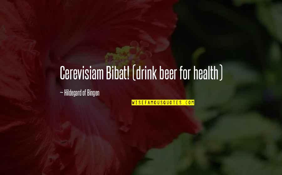 Famous Bertie Ahern Quotes By Hildegard Of Bingen: Cerevisiam Bibat! (drink beer for health)