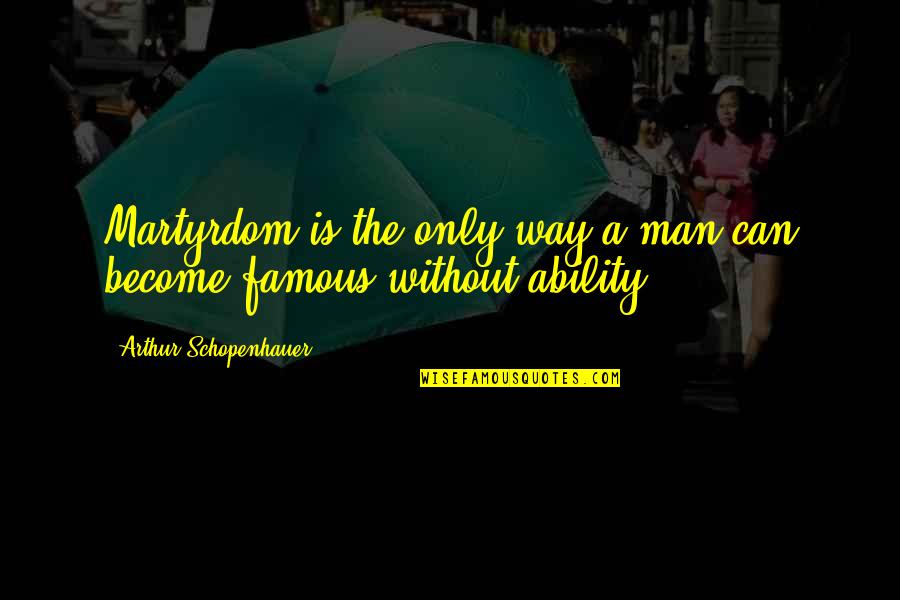 Famous Best Man Quotes By Arthur Schopenhauer: Martyrdom is the only way a man can