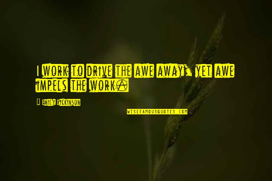 Famous Bets Quotes By Emily Dickinson: I work to drive the awe away, yet