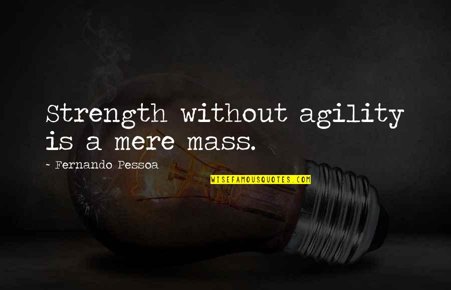 Famous Bette Davis Movie Quotes By Fernando Pessoa: Strength without agility is a mere mass.