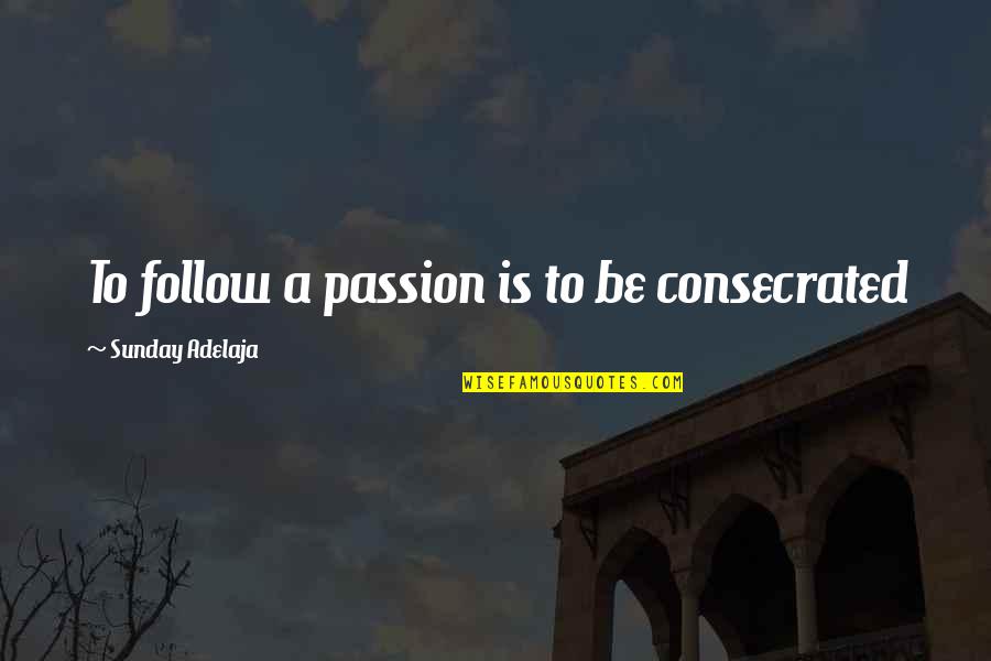 Famous Bette Davis Movie Quotes By Sunday Adelaja: To follow a passion is to be consecrated