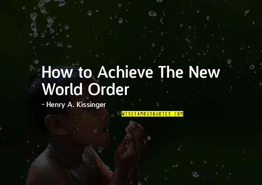 Famous Bicol Quotes By Henry A. Kissinger: How to Achieve The New World Order