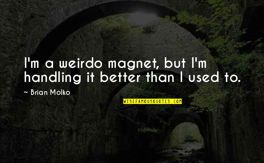 Famous Bicolano Quotes By Brian Molko: I'm a weirdo magnet, but I'm handling it