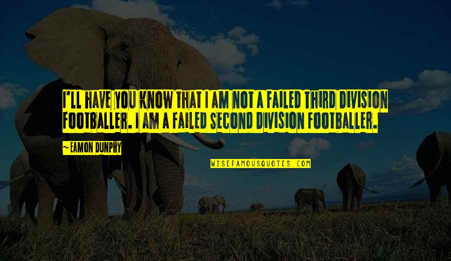 Famous Bielsa Quotes By Eamon Dunphy: I'll have you know that I am not
