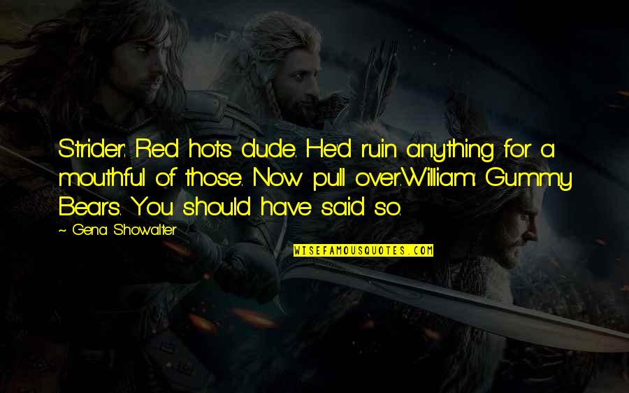 Famous Bielsa Quotes By Gena Showalter: Strider: Red hots dude. He'd ruin anything for