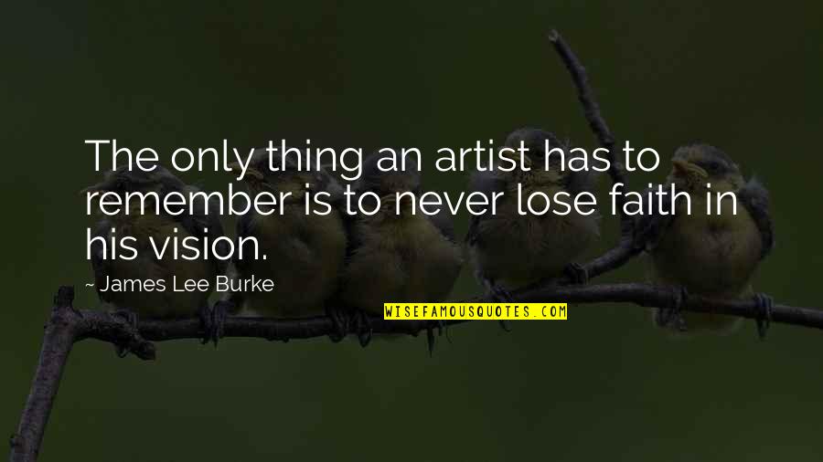 Famous Bielsa Quotes By James Lee Burke: The only thing an artist has to remember
