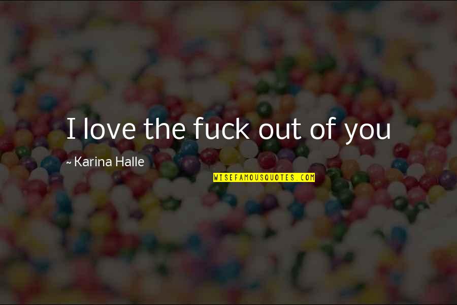 Famous Big Pun Quotes By Karina Halle: I love the fuck out of you