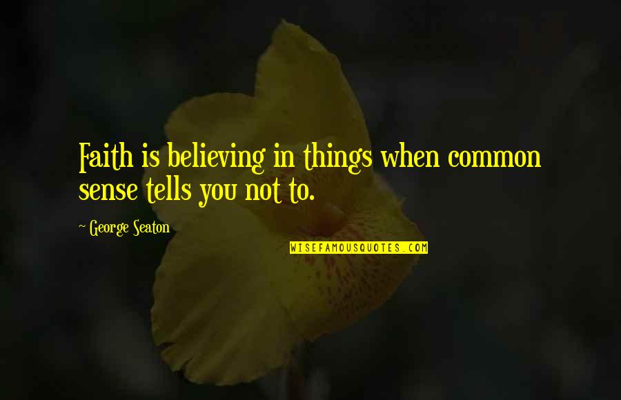 Famous Biggie Love Quotes By George Seaton: Faith is believing in things when common sense