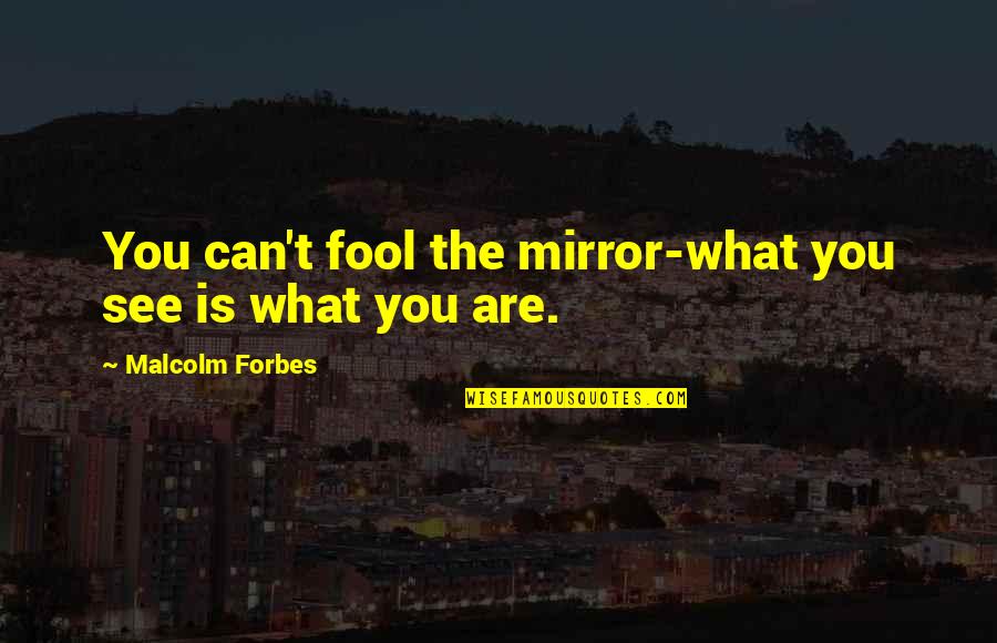 Famous Bill Snyder Quotes By Malcolm Forbes: You can't fool the mirror-what you see is