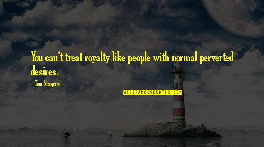 Famous Bill Snyder Quotes By Tom Stoppard: You can't treat royalty like people with normal