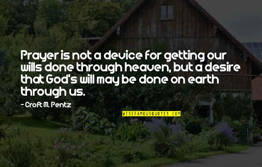 Famous Biochemistry Quotes By Croft M. Pentz: Prayer is not a device for getting our Famous Biochemistry Quotes By Croft M. Pentz: Prayer is not a device for getting our