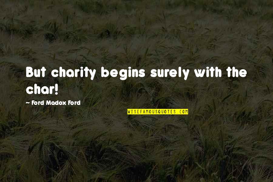 Famous Biochemistry Quotes By Ford Madox Ford: But charity begins surely with the char! Famous Biochemistry Quotes By Ford Madox Ford: But charity begins surely with the char!