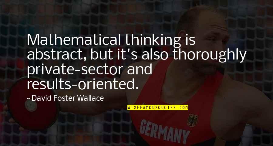 Famous Bird Watching Quotes By David Foster Wallace: Mathematical thinking is abstract, but it's also thoroughly