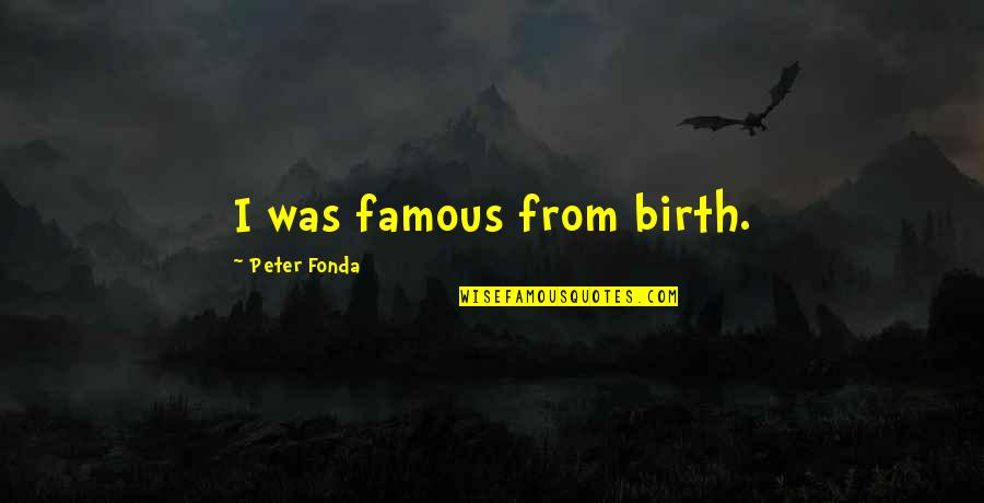 Famous Birth Quotes By Peter Fonda: I was famous from birth.