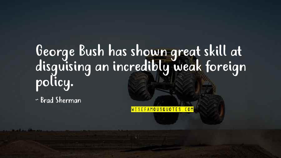 Famous Black Man Quotes By Brad Sherman: George Bush has shown great skill at disguising