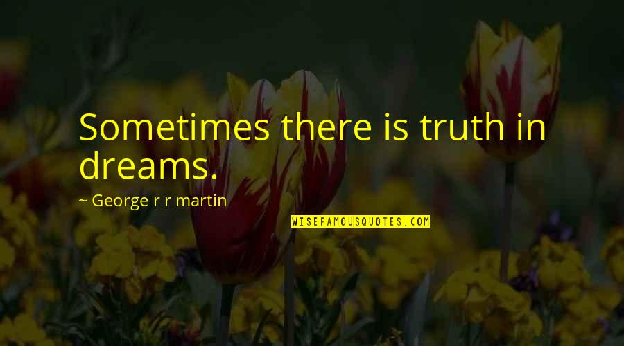 Famous Black Nurses Quotes By George R R Martin: Sometimes there is truth in dreams.