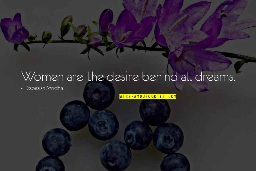 Famous Black Poets Quotes By Debasish Mridha: Women are the desire behind all dreams.