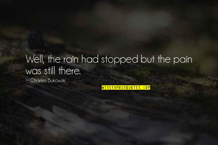 Famous Blasphemy Quotes By Charles Bukowski: Well, the rain had stopped but the pain Famous Blasphemy Quotes By Charles Bukowski: Well, the rain had stopped but the pain