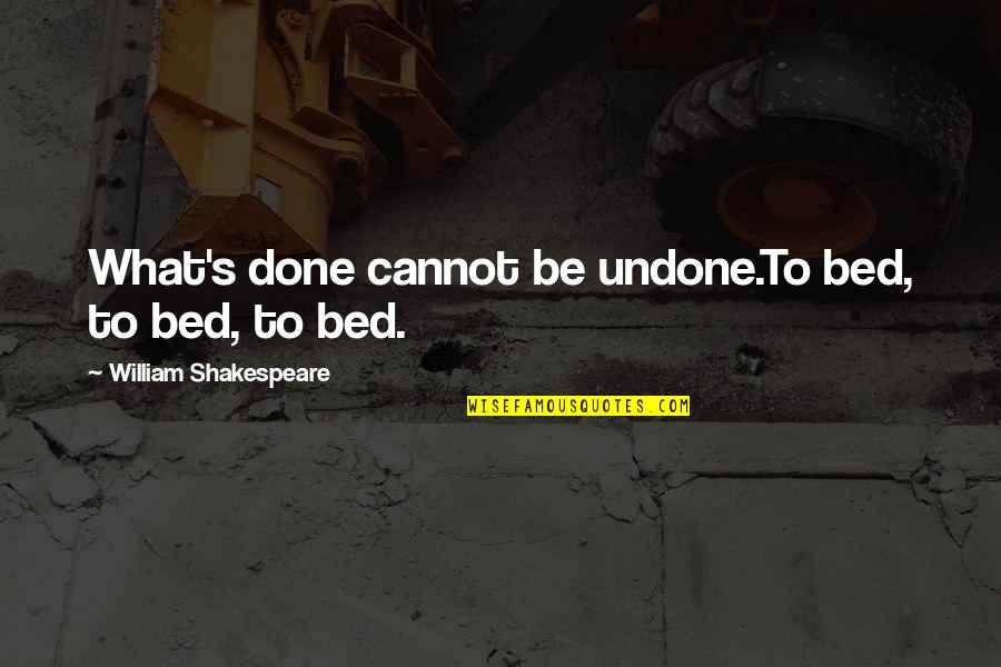 Famous Blaxploitation Quotes By William Shakespeare: What's done cannot be undone.To bed, to bed, Famous Blaxploitation Quotes By William Shakespeare: What's done cannot be undone.To bed, to bed,