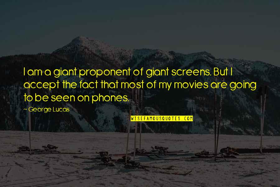 Famous Blogger Quotes By George Lucas: I am a giant proponent of giant screens.