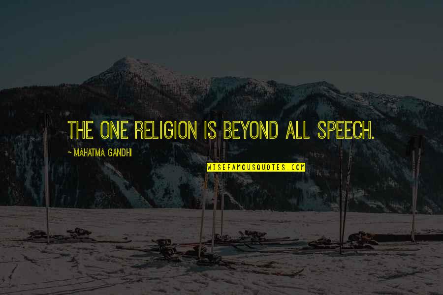 Famous Blue Note Quotes By Mahatma Gandhi: The one religion is beyond all speech.