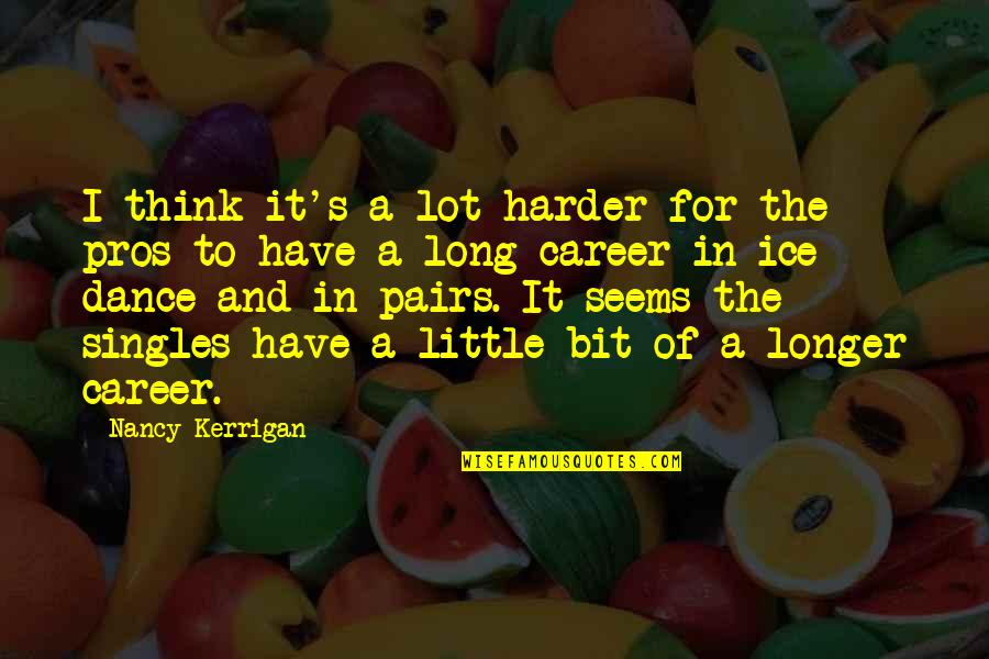 Famous Boardroom Quotes By Nancy Kerrigan: I think it's a lot harder for the