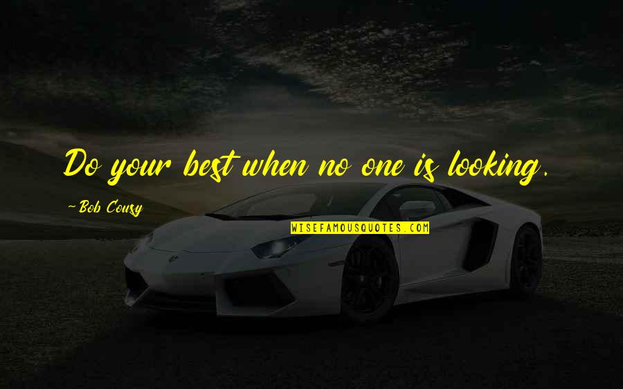 Famous Bob Quotes By Bob Cousy: Do your best when no one is looking.