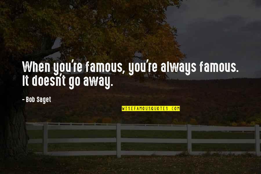 Famous Bob Quotes By Bob Saget: When you're famous, you're always famous. It doesn't