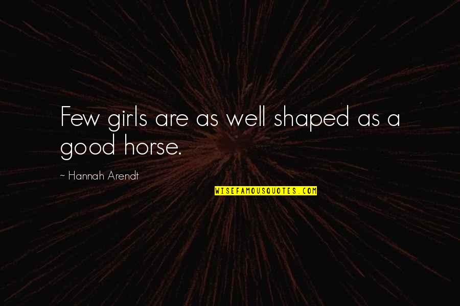 Famous Bob Quotes By Hannah Arendt: Few girls are as well shaped as a