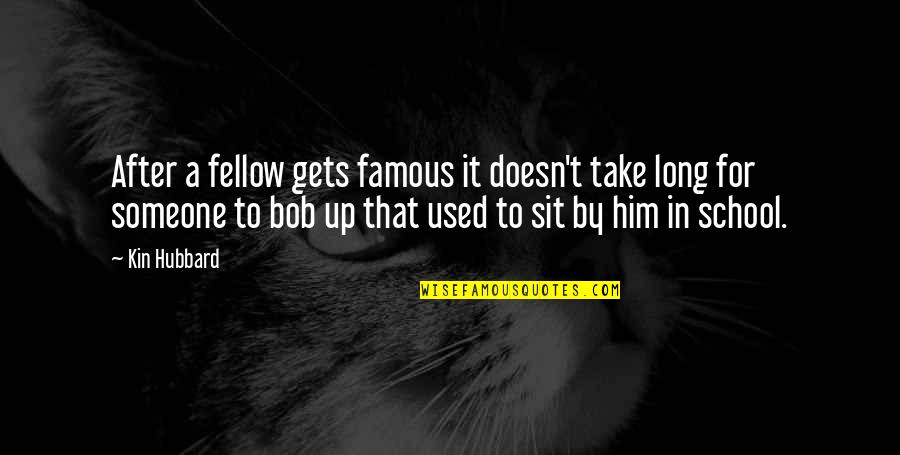 Famous Bob Quotes By Kin Hubbard: After a fellow gets famous it doesn't take