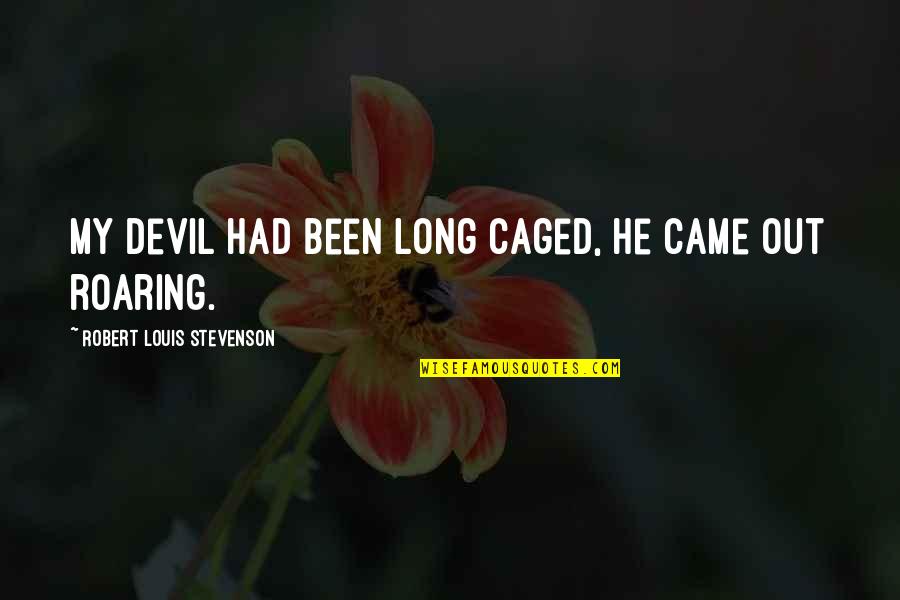 Famous Bob Quotes By Robert Louis Stevenson: My devil had been long caged, he came Famous Bob Quotes By Robert Louis Stevenson: My devil had been long caged, he came
