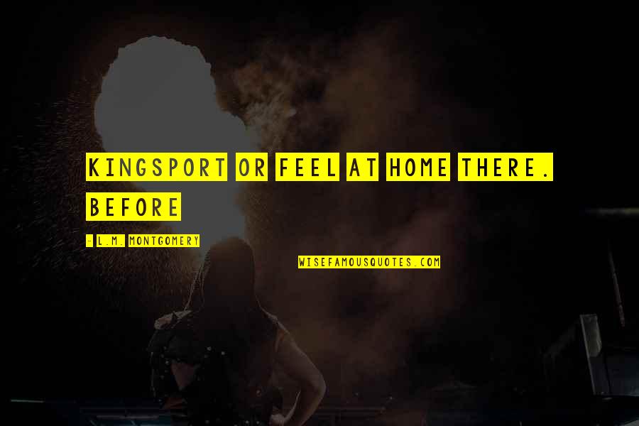 Famous Bogart Quotes By L.M. Montgomery: Kingsport or feel at home there. Before Famous Bogart Quotes By L.M. Montgomery: Kingsport or feel at home there. Before