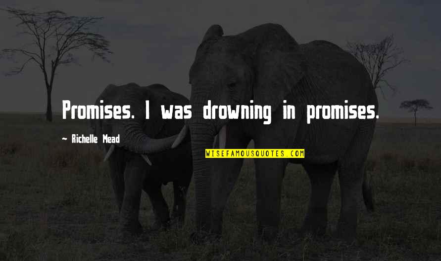 Famous Bombings Quotes By Richelle Mead: Promises. I was drowning in promises.