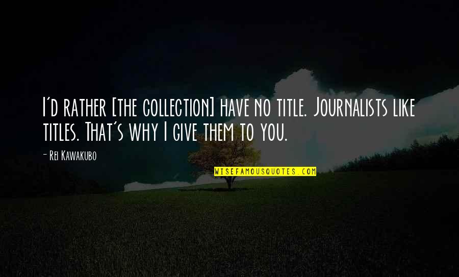Famous Bon Voyage Quotes By Rei Kawakubo: I'd rather [the collection] have no title. Journalists