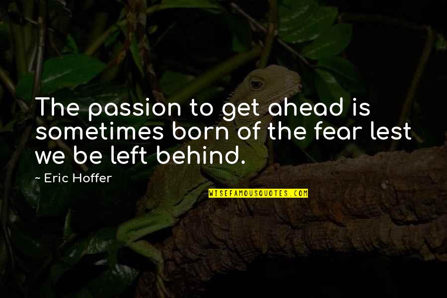 Famous Booger Quotes By Eric Hoffer: The passion to get ahead is sometimes born