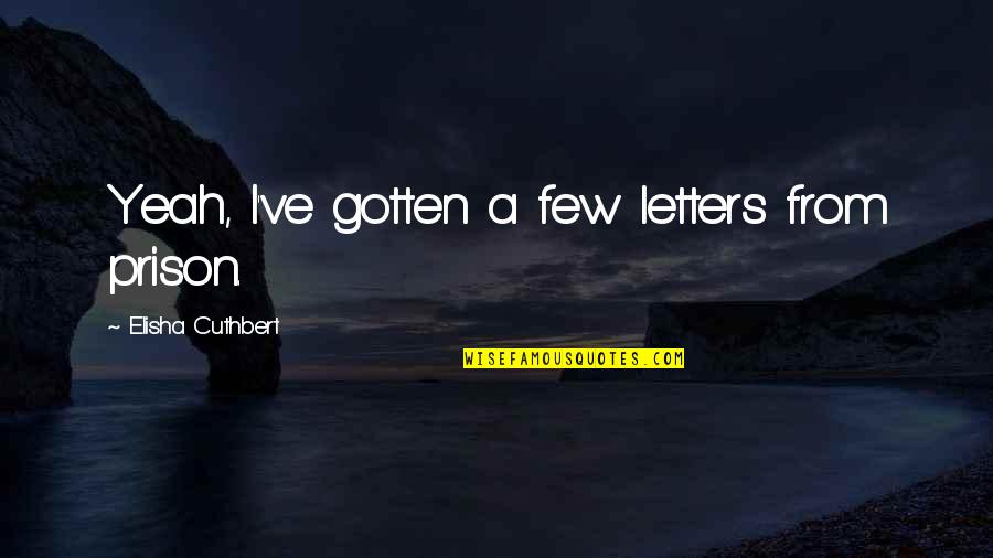 Famous Book Ending Quotes By Elisha Cuthbert: Yeah, I've gotten a few letters from prison.