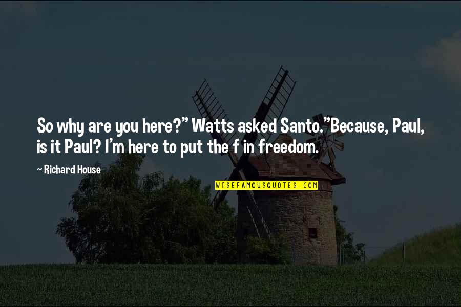 Famous Book Ending Quotes By Richard House: So why are you here?" Watts asked Santo."Because,