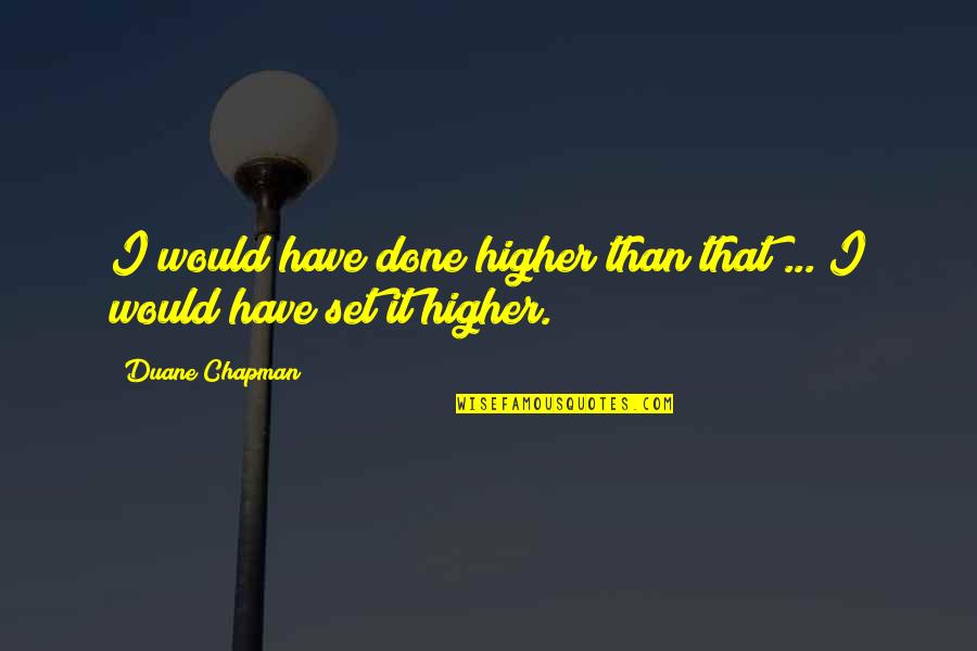 Famous Book Of Genesis Quotes By Duane Chapman: I would have done higher than that ...
