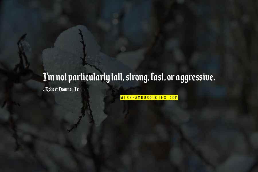 Famous Book Of Job Quotes By Robert Downey Jr.: I'm not particularly tall, strong, fast, or aggressive.