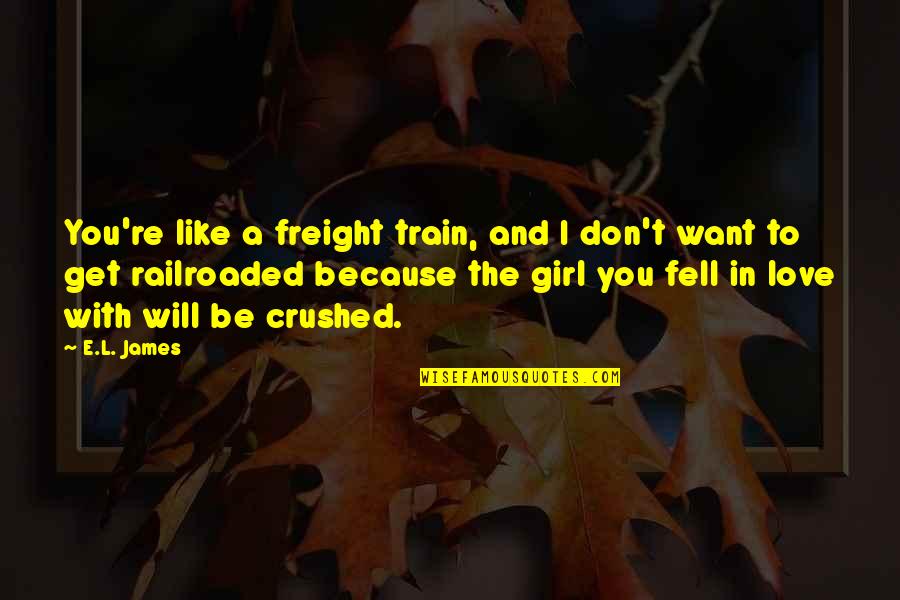 Famous Books And Quotes By E.L. James: You're like a freight train, and I don't