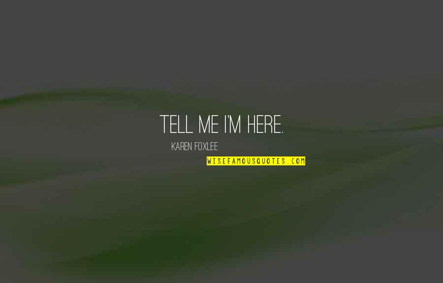 Famous Books And Quotes By Karen Foxlee: Tell me I'm here. Famous Books And Quotes By Karen Foxlee: Tell me I'm here.