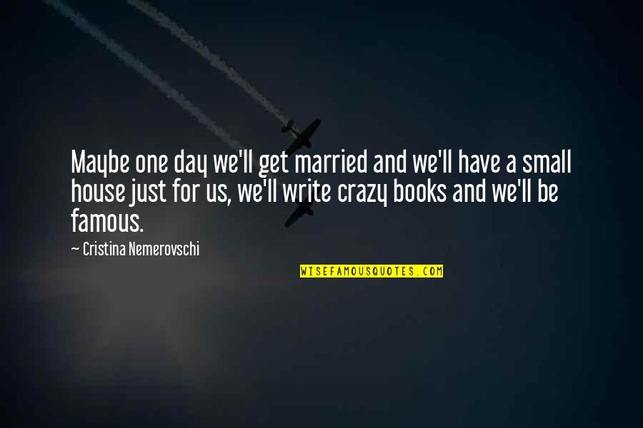 Famous Books Of Quotes By Cristina Nemerovschi: Maybe one day we'll get married and we'll Famous Books Of Quotes By Cristina Nemerovschi: Maybe one day we'll get married and we'll