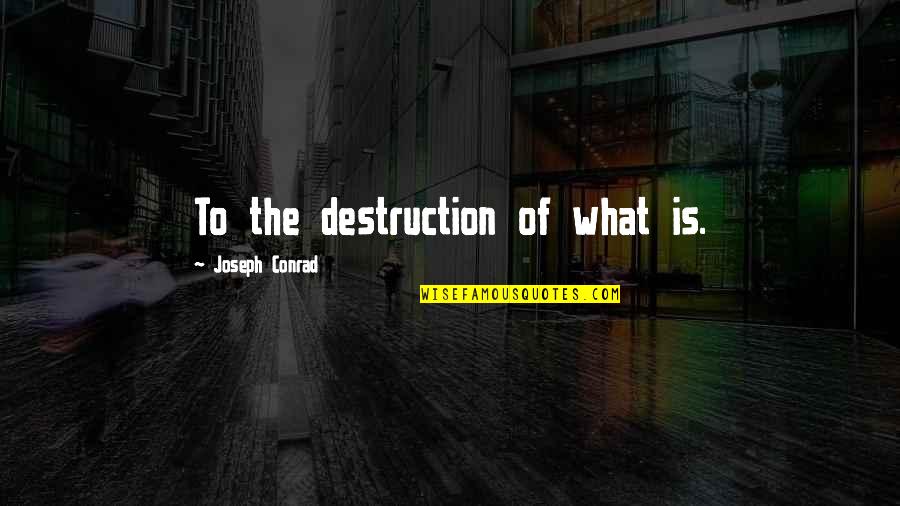 Famous Bootlegging Quotes By Joseph Conrad: To the destruction of what is.