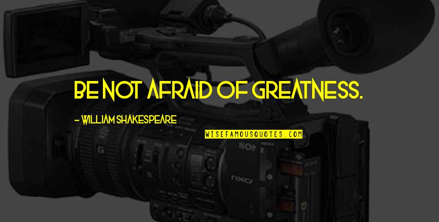 Famous Bootlegging Quotes By William Shakespeare: Be not afraid of greatness.