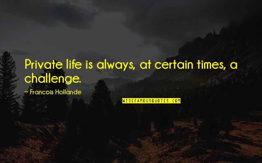 Famous Booze Quotes By Francois Hollande: Private life is always, at certain times, a