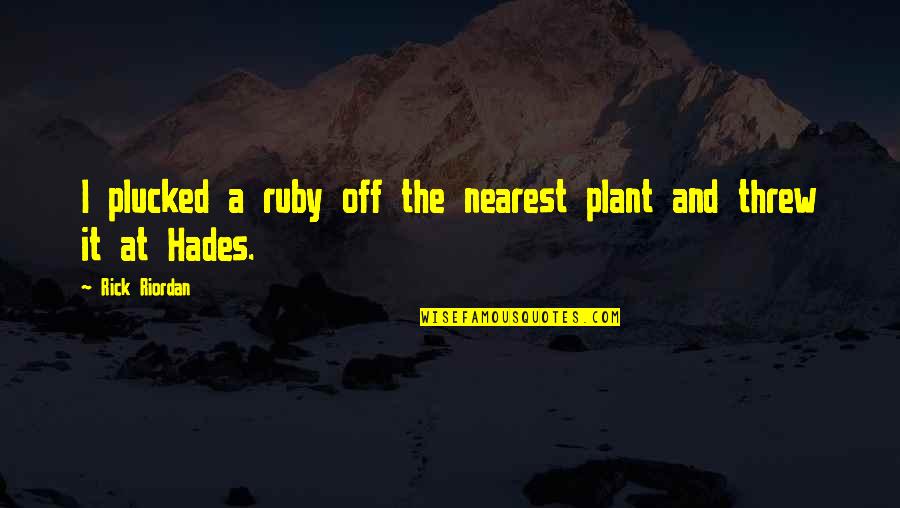 Famous Boris Pasternak Quotes By Rick Riordan: I plucked a ruby off the nearest plant