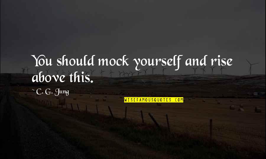 Famous Boston Accent Quotes By C. G. Jung: You should mock yourself and rise above this.