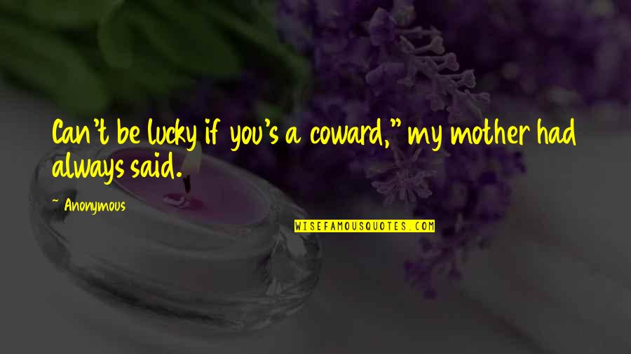 Famous Botham Quotes By Anonymous: Can't be lucky if you's a coward," my
