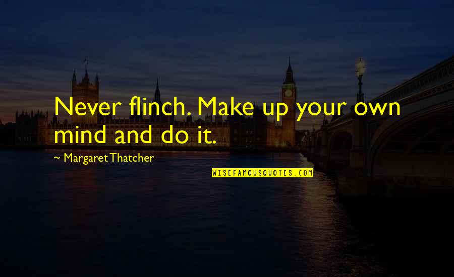 Famous Botham Quotes By Margaret Thatcher: Never flinch. Make up your own mind and