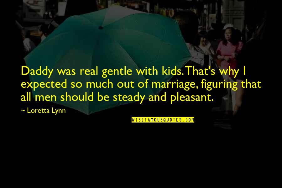Famous Bound By Honor Quotes By Loretta Lynn: Daddy was real gentle with kids. That's why